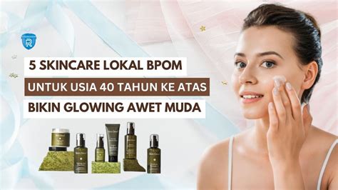 5 Skincare Lokal BPOM Ampuh Bikin Wajah Glowing